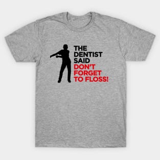 The dentist said don't forget to FLOSS dance (black) T-Shirt